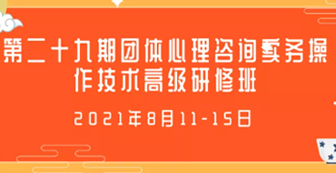 第二十九期团体心理咨询实务操作技术高级研修班